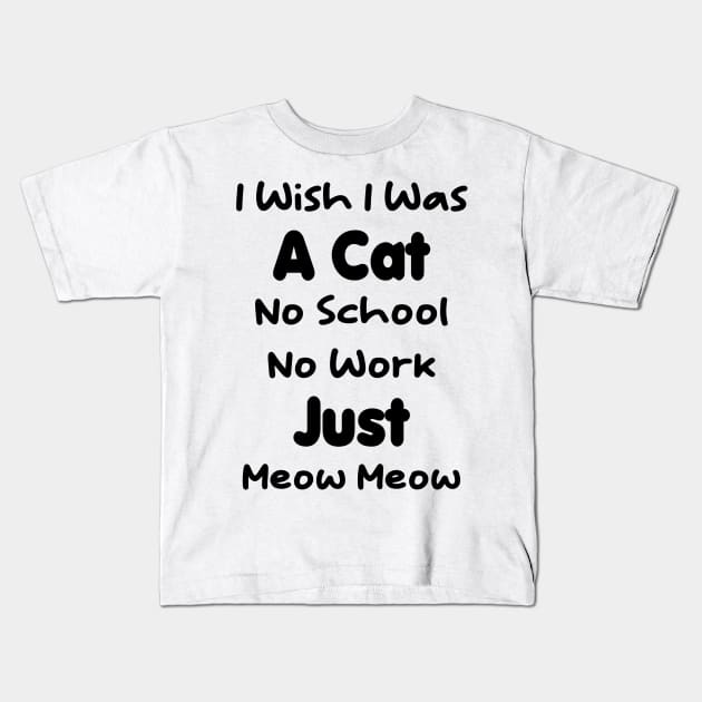 CAT - I Wish I Was A Cat No School No Work Just Meow Meow Gift Kids T-Shirt by TrendyStitch